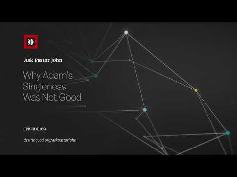 Why Adam’s Singleness Was Not Good // Ask Pastor John