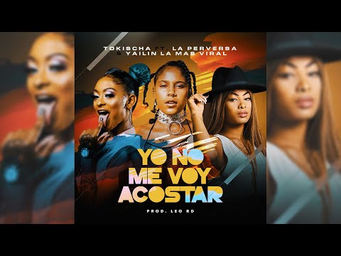 TOKISCHA FT LA PERVERSA & YAILIN LA MAS VIRAL - YO NO ME VOY ACOSTAR (PROD LEO RD)