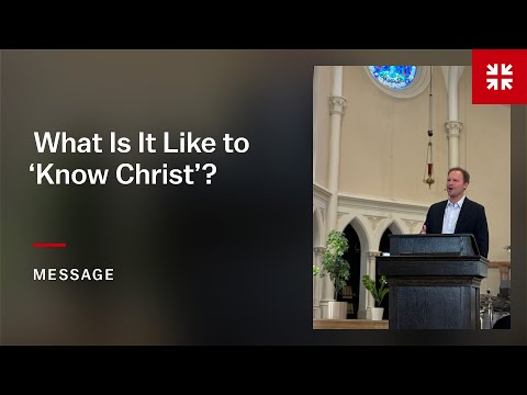 What Is It Like to ‘Know Christ’?