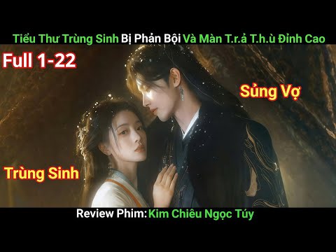[Review Phim] Kim Chiêu Ngọc Túy | Full 1-22 | Mỹ Nữ Trùng Sinh Mê Đắm Chàng Tướng Quân Tài Ba