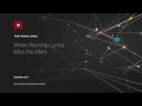 When Worship Lyrics Miss the Mark // Ask Pastor John