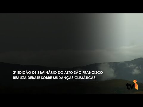 Vídeo: 2ª edição de seminário do Alto São Francisco realiza debate sobre mudanças climáticas