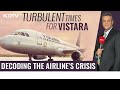 Vistara Airlines | Turbulent Times For Vistara: Decoding The Airlines Crisis