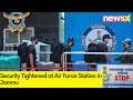 Security Tightened at Air Force Station in Jammu | Rajnath Singh to Visit Jammu | NewsX