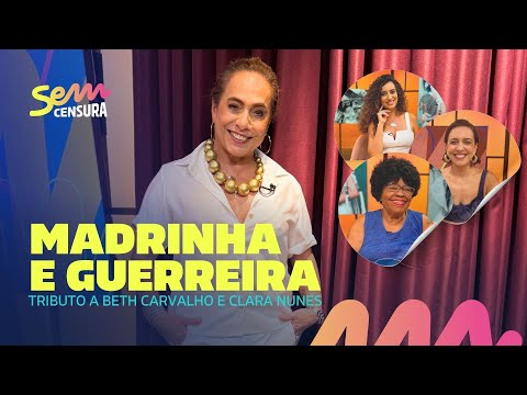 SEM CENSURA | MADRINHA E GUERREIRA  | Tributo a Beth Carvalho e Clara Nunes