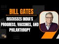 Bill Gates Discusses Indias Progress, Vaccines, and Philanthropy | News9