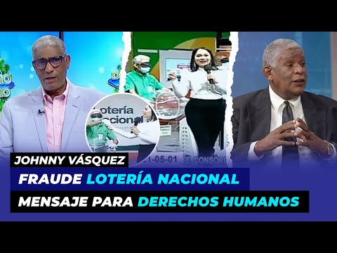 Detalles del fraude Lotería Nacional, Fuerte mensaje para Derechos Humanos | Johnny Vásquez