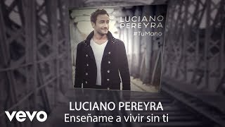 Luciano Pereyra - Enséñame A Vivir Sin Ti (Lyric Video)