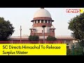 SC Directs Himachal Govt To Release 137 Cusecs Of Sur[plus Water | NewsX