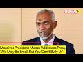 Maldives President Muizzu Addresses Press | We May Be Small But You Cant Bully Us | NewsX