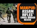 Manipur Violence | Assam Rifles Explains Cross-Border Rescue Operation | News9
