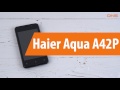 Распаковка Haier Aqua A42P / Unboxing Haier Aqua A42P
