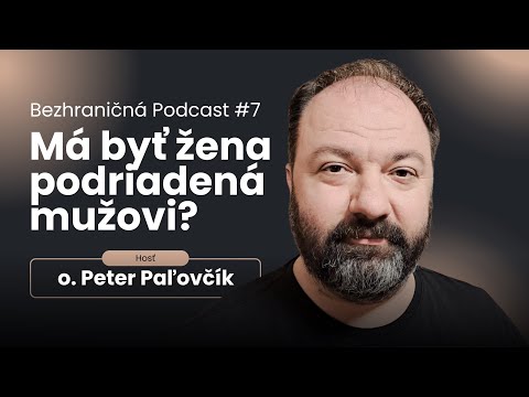 Má byť žena podriadená mužovi? - Peter Paľovčík (Páter Peter) | Bezhraničná Podcast #7