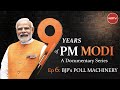 9 Years Of PM Modi: Documentary Series Episode 6 - BJPs Poll Machinery