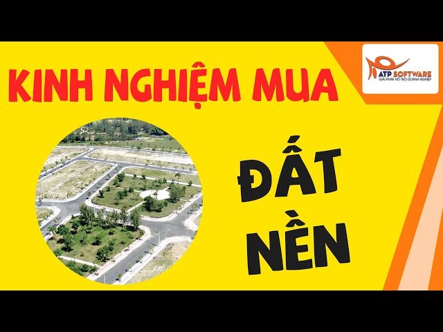  Chia sẻ 6 kinh nghiệm mua đất nền QUÝ GIÁ