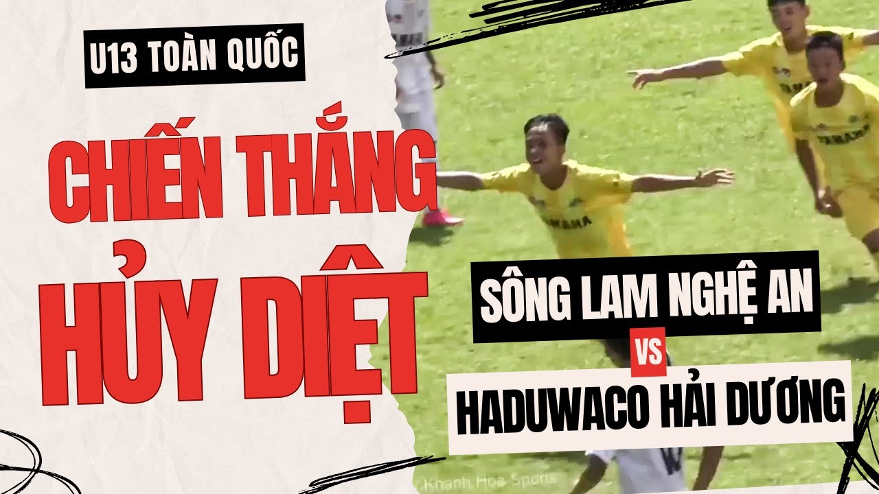 SÔNG LAM NGHỆ AN HỦY HỦY DIỆT ĐỐI THỦ / U13 SÔNG LAM NGHỆ AN - U13 HADUWACO HẢI DƯƠNG / VFF