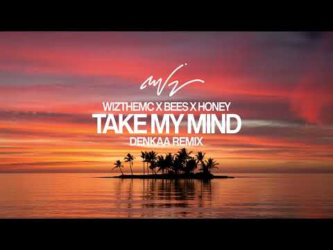Wizthemc x Bees x Honey - Take My Mind | Denkaa Remix