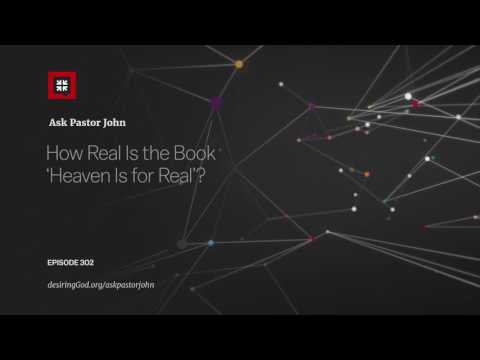 How Real Is the Book ‘Heaven Is for Real’? // Ask Pastor John