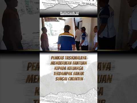 Pemerintah Kabupaten Tasikmalaya memberikan bantuan kepada keluarga terdampak banjir Sungai Cikunten