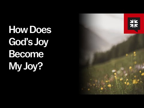 How Does God’s Joy Become My Joy?