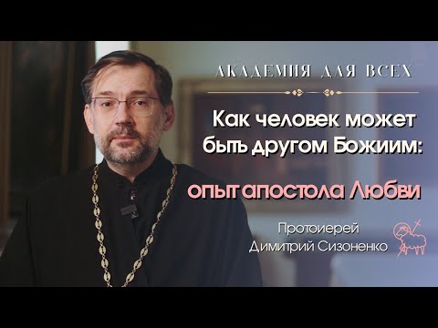 «Как человек может быть другом Божиим: опыт апостола Любви». Протоиерей Димитрий Сизоненко