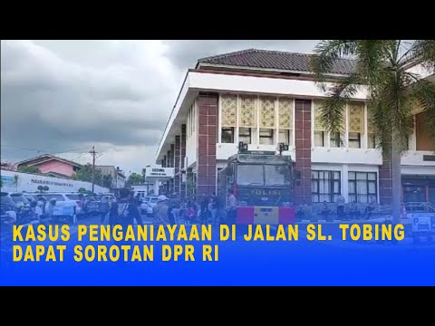 KASUS PENGANIAYAAN DI JALAN SL. TOBING DAPAT SOROTAN DPR RI