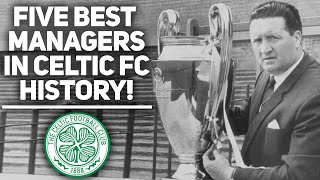 The Five Greatest Managers in Celtic Fc History!