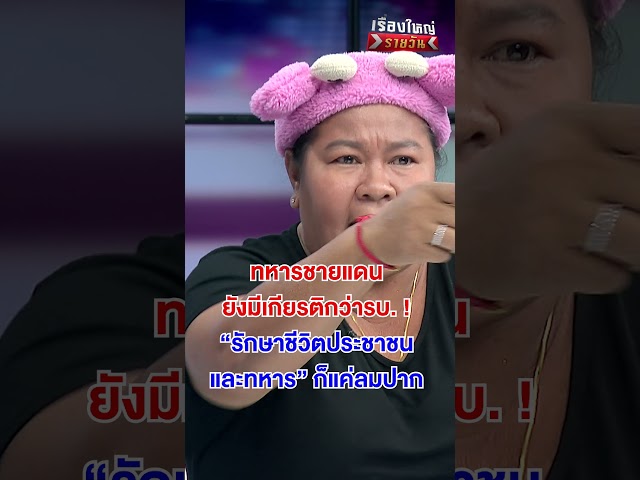 ทหารชายแดนยังมีเกียรติกว่ารบ. ! #เรื่องใหญ่รายวัน | สำนักข่าววันนิวส์