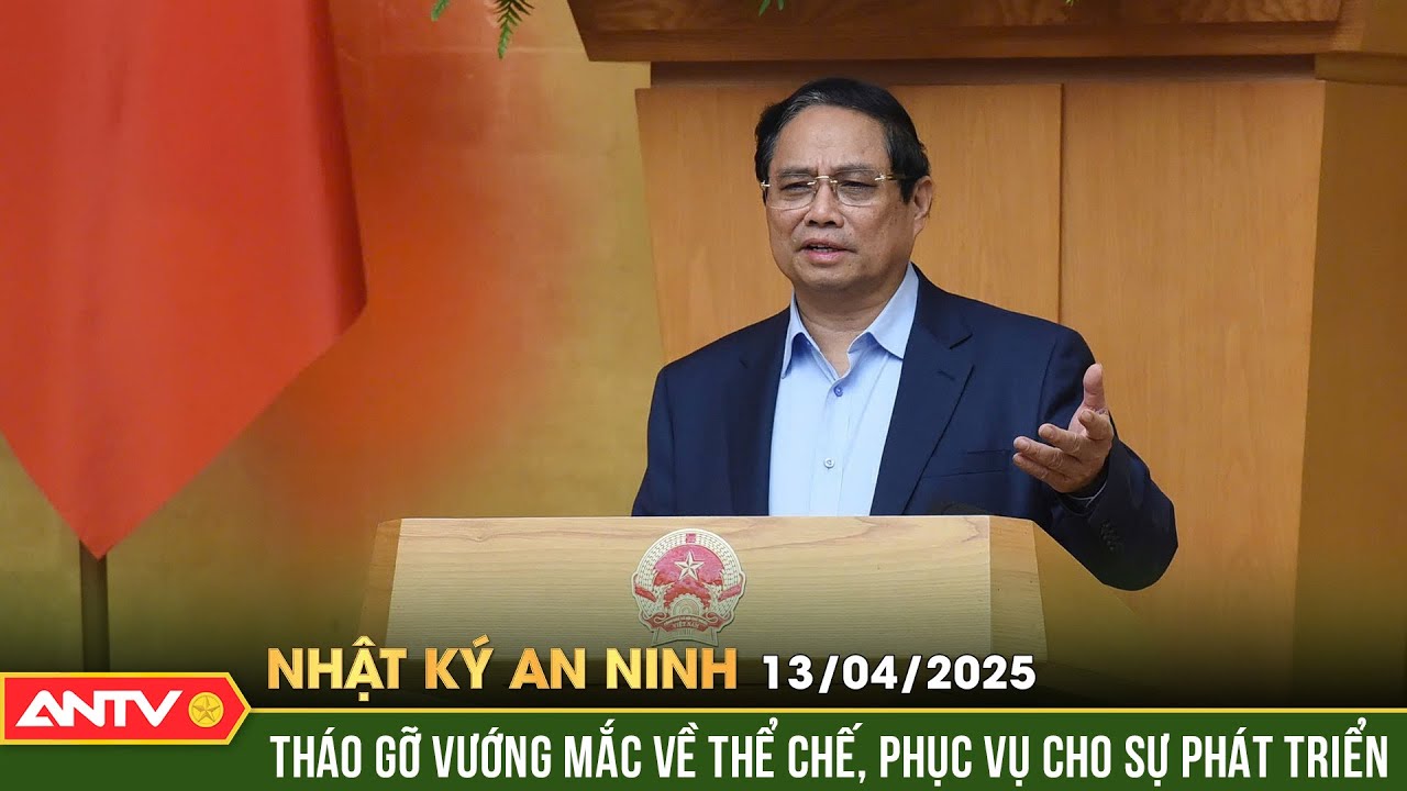 Thủ tướng yêu cầu tháo gỡ vướng mắc, giải phóng sức sản xuất | Nhật ký an ninh ngày 13/4 | ANTV