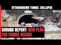 Ground Report: Vertical Shaft, Wider Pipe - Plan For Uttarakhand Rescue Op