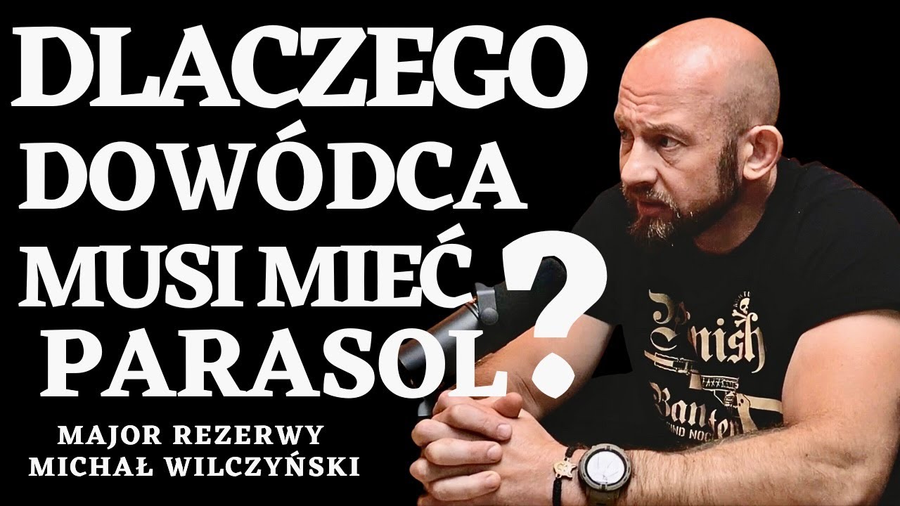 DLACZEGO DOBRY DOWÓDCA MUSI MIEĆ PARASOL ? MAJOR MICHAŁ WILCZYŃSKI #2/3