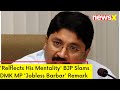 Relflects His Mentality | BJP Slams DMK MP Over Jobless Barbar Remark | NewsX