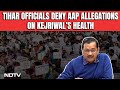 Arvind Kejriwal Jail | AAP Says Arvind Kejriwal Unwell, Lost 4.5 Kg In Jail, Officials Disagree