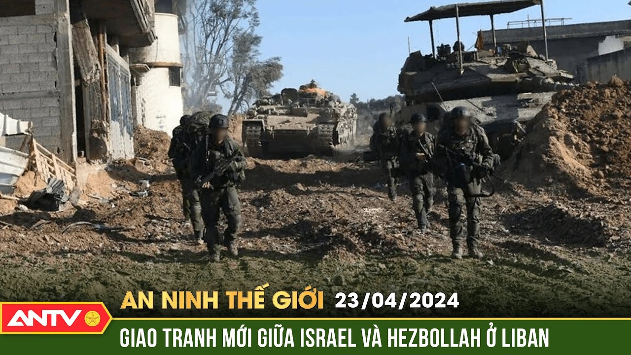 An ninh Thế giới ngày 23/4: Giao tranh mới giữa quân đội Israel và lực lượng Hezbollah ở Liban |ANTV
