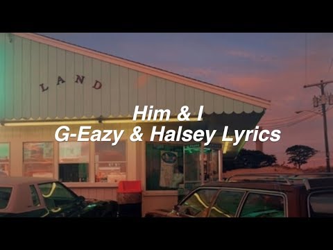 Him & I || G-Eazy and Halsey Lyrics