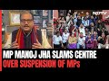 MP Manoj Jha On Mass Suspensions In Parliament: Badge Of Honour