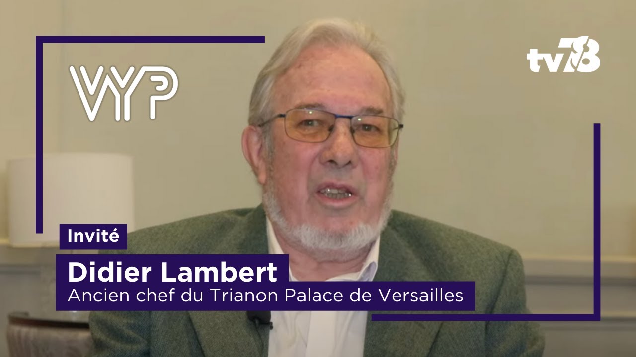 VYP avec Didier Lambert, l’ancien chef du Trianon Palace de Versailles