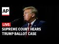Supreme Court LIVE: SCOTUS hears arguments in Trump election ballot case