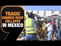 Church Roof Collapses During Mass Prayers In Northern Mexico| News9