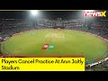 Players Cancel Practice | NewsXs Ground Report From Arun Jaitley Stadium | NewsX