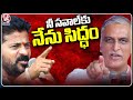 Harish Rao Accepts CM Revanth Reddy Challenge On Rs 2 lakh Crop Loan Waiver  | V6 News