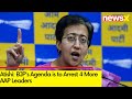 BJPs Agenda is to Arrest 4 More AAP Leaders | Atishi Holds Press Conference Today