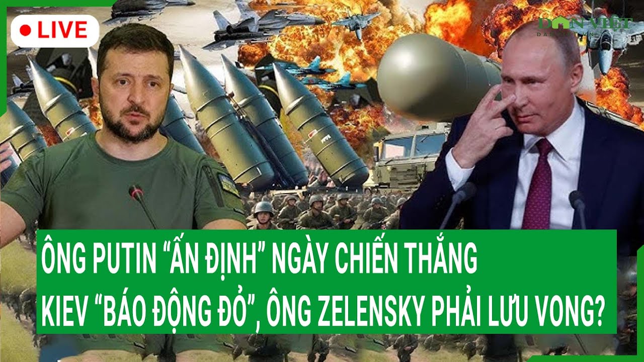 Trực tiếp: Ông Putin “ấn định” ngày chiến thắng, Kiev “báo động đỏ”, ông Zelensky phải lưu vong?