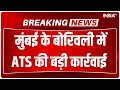 ATS Operation In Mumbai Borivali:  मुंबई के बोरिवली में ATS की बड़ी कार्रवाई...6 लोग गिरफ्तार