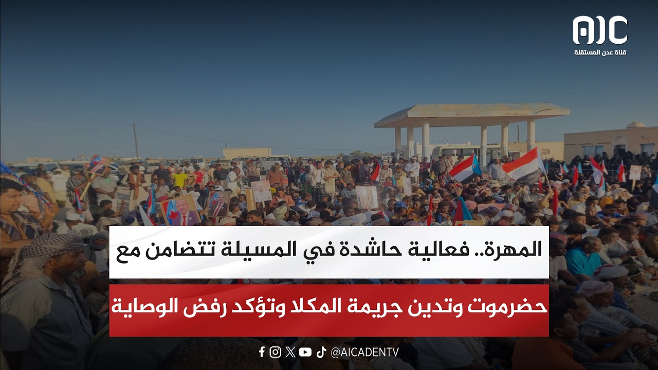 المهرة.. فعالية حاشدة في المسيلة تتضامن مع حضرموت وتدين جريمة المكلا وتؤكد رفض الوصاية