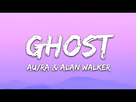 Au/Ra, Alan Walker - Ghost (Lyrics)