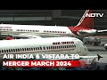 Vistara Merger Set, Heres By When Enlarged Air India Will Be Done Deal