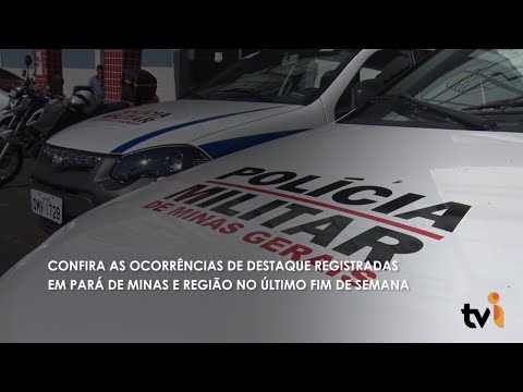 Vídeo: Confira as ocorrências de destaque registradas em Pará de Minas e região no último fim de semana