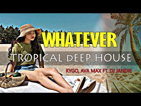 WHATEVER - KYGO, AVA MAX | TROPICAL DEEP HOUSE REMIX | DJ JANDIE MUSIC PRODUCTION