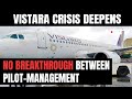 Vistara Airline Crisis Continues: No Breakthrough Between Pilots And Management